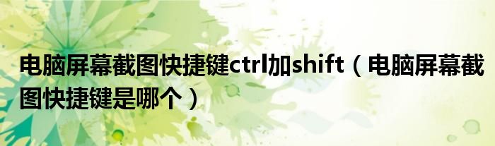 电脑屏幕截图快捷键ctrl加shift（电脑屏幕截图快捷键是哪个）