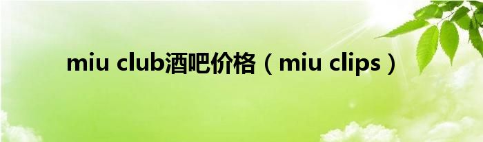 miu club酒吧价格（miu clips）