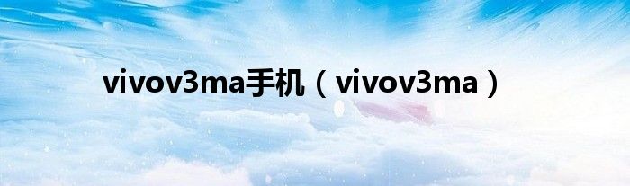 vivov3ma手机（vivov3ma）
