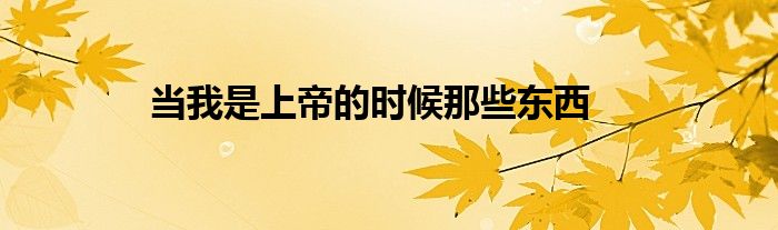 当我是上帝的时候那些东西