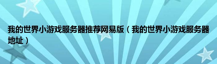 我的世界小游戏服务器推荐网易版（我的世界小游戏服务器地址）