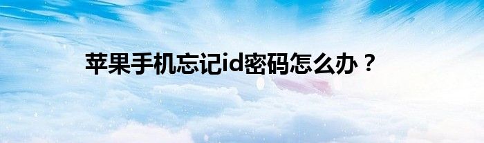 苹果手机忘记id密码怎么办？