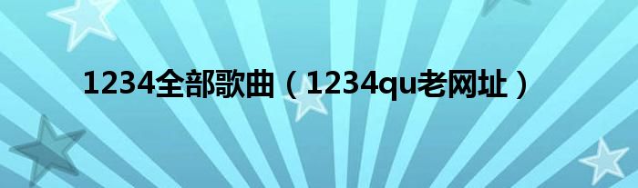 1234全部歌曲（1234qu老网址）
