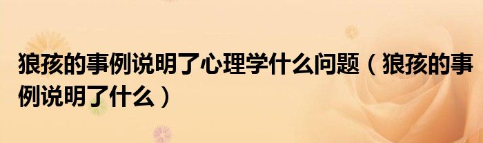 狼孩的事例说明了心理学什么问题（狼孩的事例说明了什么）