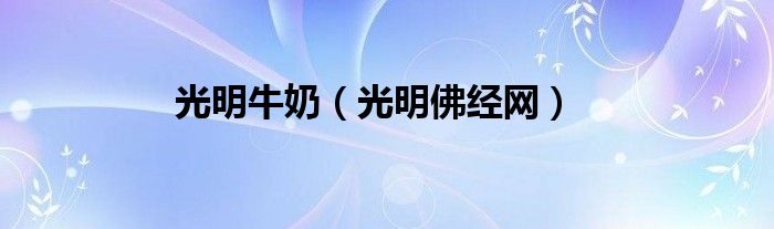 光明牛奶（光明佛经网）