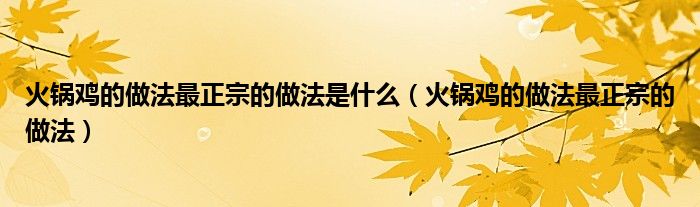 火锅鸡的做法最正宗的做法是什么（火锅鸡的做法最正宗的做法）