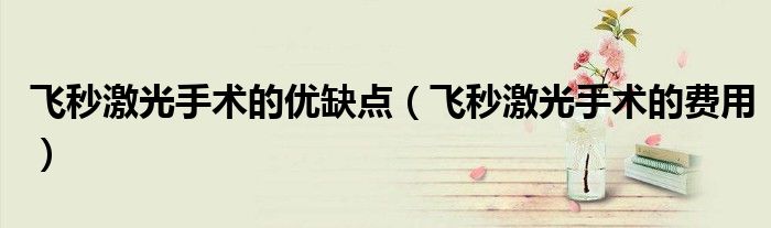 飞秒激光手术的优缺点（飞秒激光手术的费用）