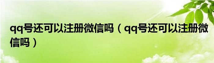 qq号还可以注册微信吗（qq号还可以注册微信吗）