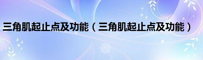 三角肌起止点及功能（三角肌起止点及功能）