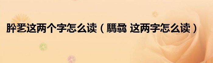 肸乯这两个字怎么读（騳骉 这两字怎么读）