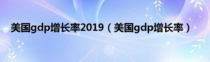 美国gdp增长率2019（美国gdp增长率）