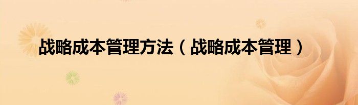 战略成本管理方法（战略成本管理）