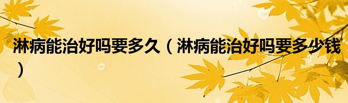 淋病能治好吗要多久（淋病能治好吗要多少钱）