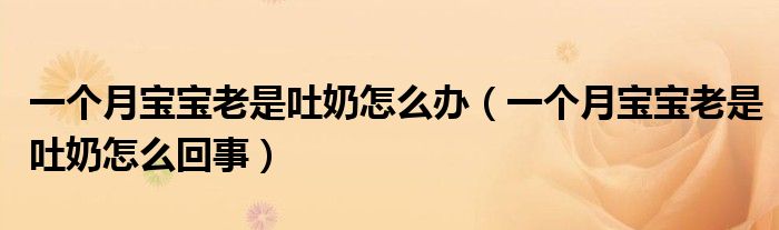 一个月宝宝老是吐奶怎么办(一个月宝宝老是吐奶怎么回事)