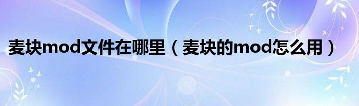 麦块mod文件在哪里（麦块的mod怎么用）