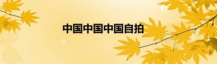 中国中国中国自拍