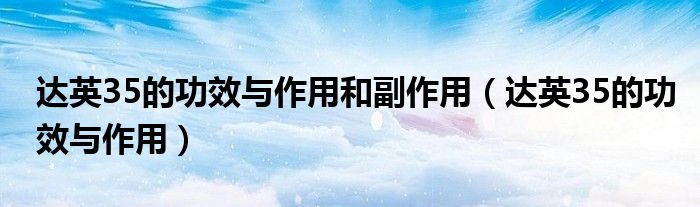 达英35的功效与作用和副作用（达英35的功效与作用）