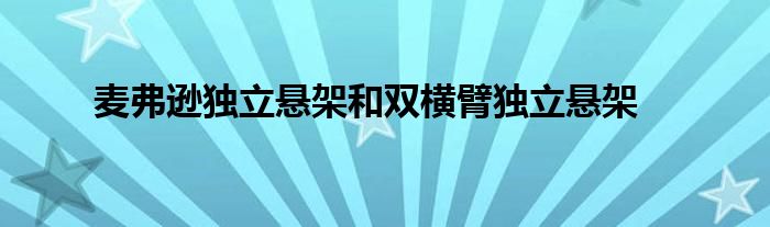 麦弗逊独立悬架和双横臂独立悬架