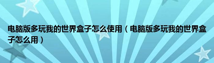 电脑版多玩我的世界盒子怎么使用（电脑版多玩我的世界盒子怎么用）