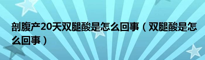 剖腹产20天双腿酸是怎么回事（双腿酸是怎么回事）