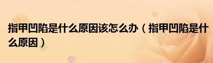 指甲凹陷是什么原因该怎么办（指甲凹陷是什么原因）