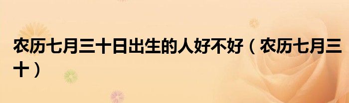 农历七月三十日出生的人好不好（农历七月三十）