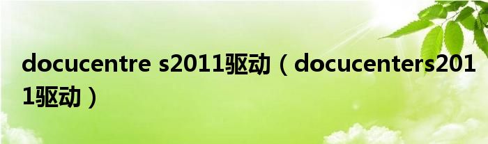 docucentre s2011驱动（docucenters2011驱动）