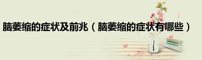 脑萎缩的症状及前兆（脑萎缩的症状有哪些）