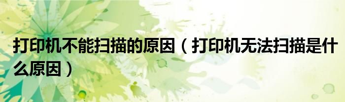 打印机不能扫描的原因（打印机无法扫描是什么原因）