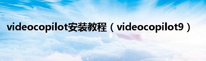 videocopilot安装教程（videocopilot9）