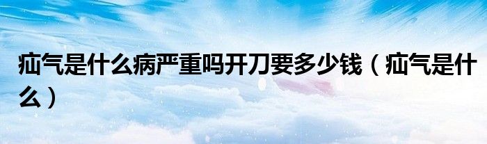 疝气是什么病严重吗开刀要多少钱（疝气是什么）