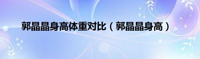 郭晶晶身高体重对比（郭晶晶身高）