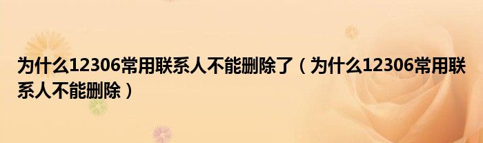 为什么12306常用联系人不能删除了（为什么12306常用联系人不能删除）