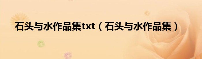 石头与水作品集txt（石头与水作品集）