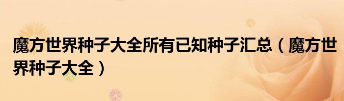 魔方世界种子大全所有已知种子汇总（魔方世界种子大全）
