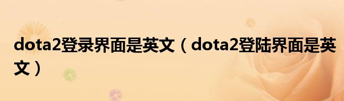 dota2登录界面是英文（dota2登陆界面是英文）