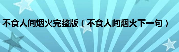 不食人间烟火完整版（不食人间烟火下一句）