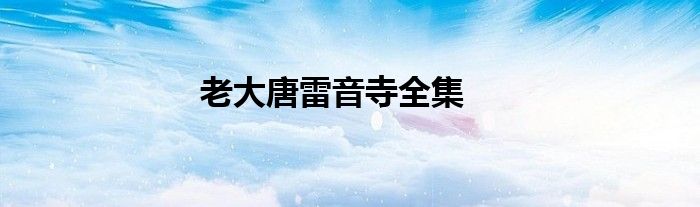 老大唐雷音寺全集