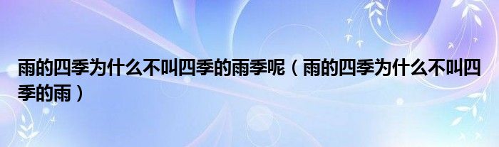 雨的四季为什么不叫四季的雨季呢（雨的四季为什么不叫四季的雨）