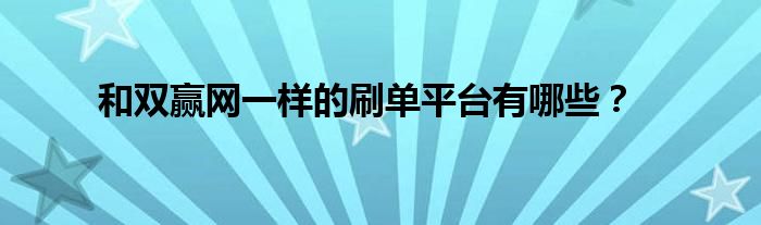 和双赢网一样的刷单平台有哪些？
