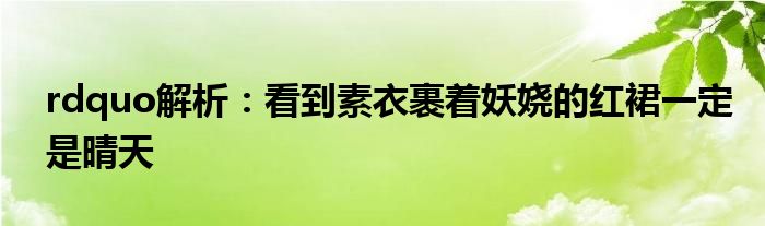 rdquo解析：看到素衣裹着妖娆的红裙一定是晴天