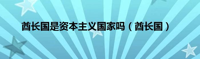 酋长国是资本主义国家吗（酋长国）