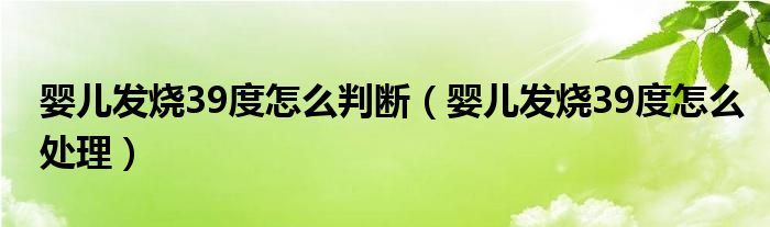 婴儿发烧39度怎么判断（婴儿发烧39度怎么处理）