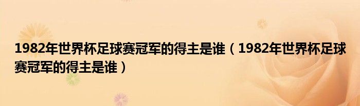 1982年世界杯足球赛冠军的得主是谁（1982年世界杯足球赛冠军的得主是谁）