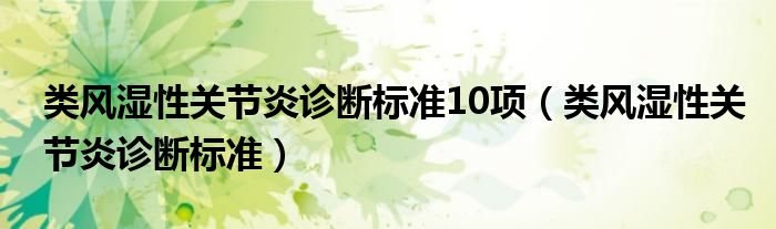 类风湿性关节炎诊断标准10项（类风湿性关节炎诊断标准）