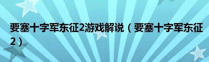 要塞十字军东征2游戏解说（要塞十字军东征2）