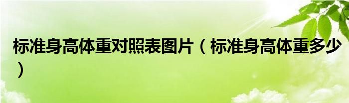 标准身高体重对照表图片（标准身高体重多少）