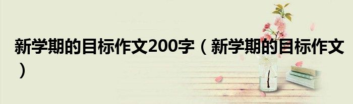 新学期的目标作文200字（新学期的目标作文）