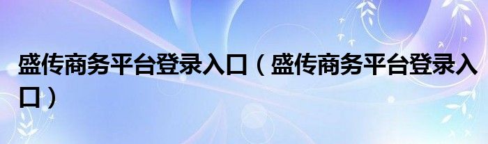 盛传商务平台登录入口（盛传商务平台登录入口）