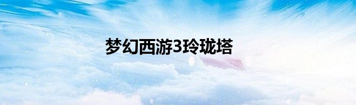 梦幻西游3玲珑塔